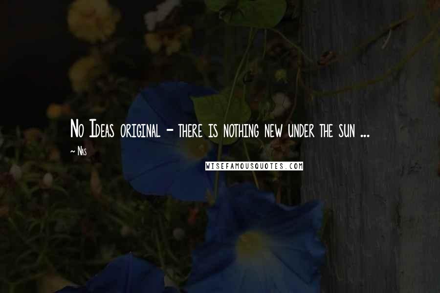 Nas Quotes: No Ideas original - there is nothing new under the sun ...