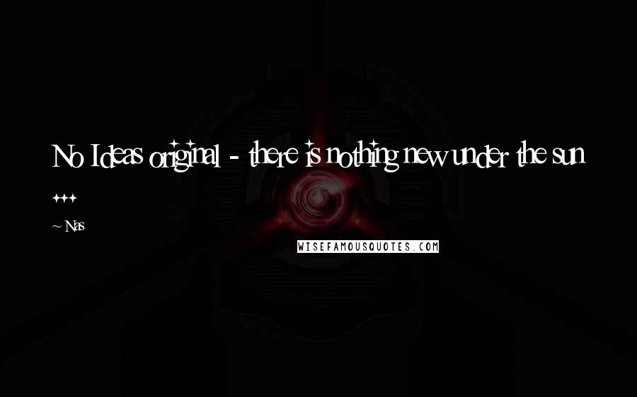 Nas Quotes: No Ideas original - there is nothing new under the sun ...