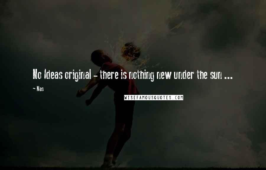 Nas Quotes: No Ideas original - there is nothing new under the sun ...