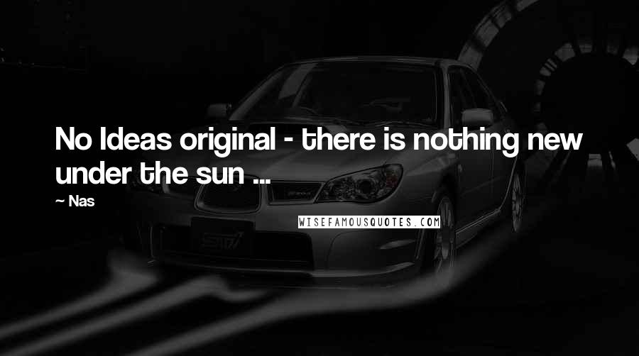 Nas Quotes: No Ideas original - there is nothing new under the sun ...