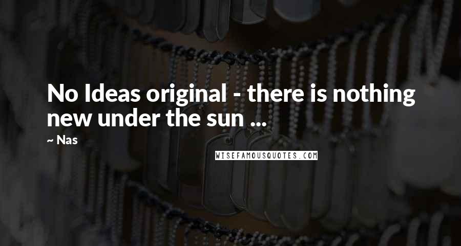 Nas Quotes: No Ideas original - there is nothing new under the sun ...