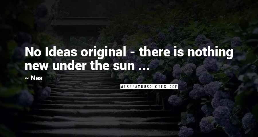 Nas Quotes: No Ideas original - there is nothing new under the sun ...