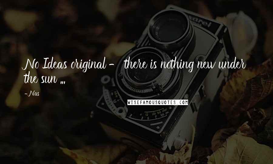 Nas Quotes: No Ideas original - there is nothing new under the sun ...