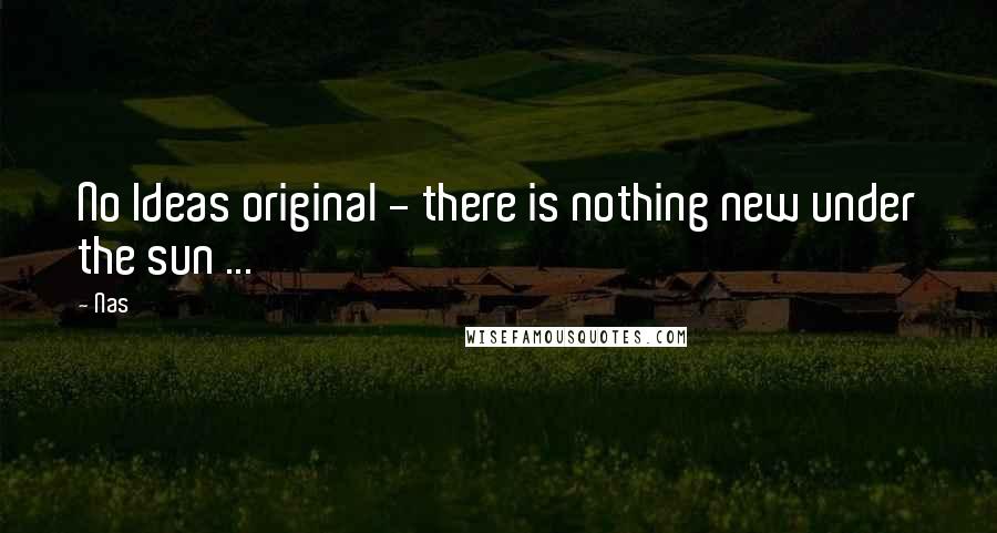 Nas Quotes: No Ideas original - there is nothing new under the sun ...