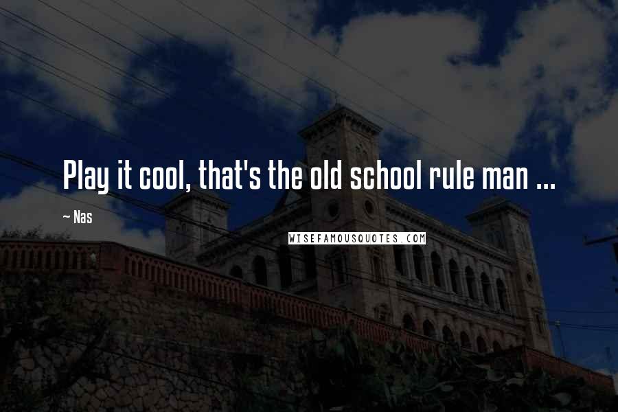 Nas Quotes: Play it cool, that's the old school rule man ...