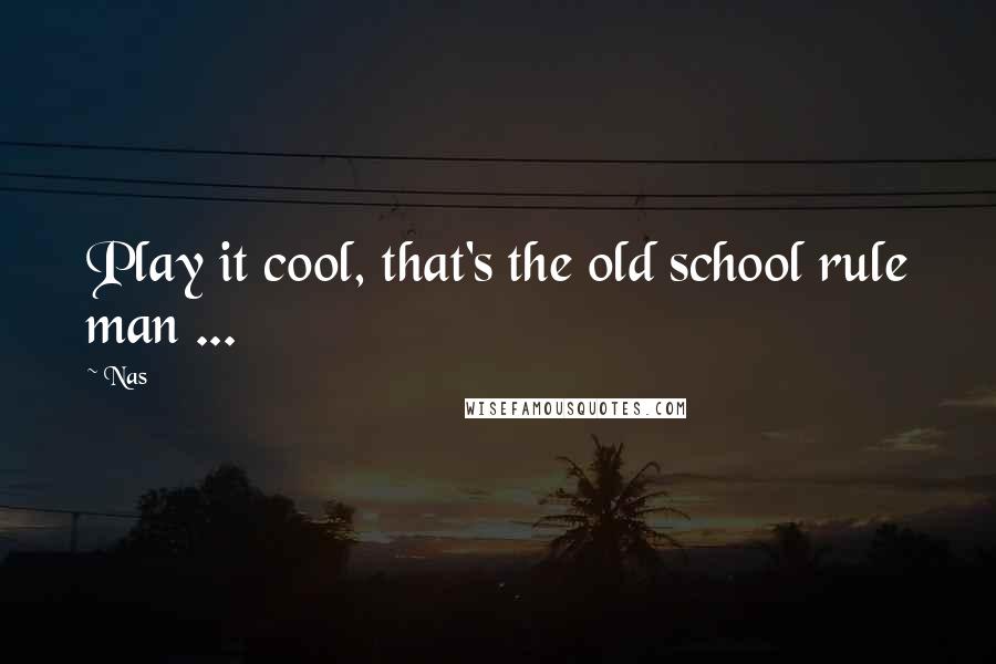 Nas Quotes: Play it cool, that's the old school rule man ...