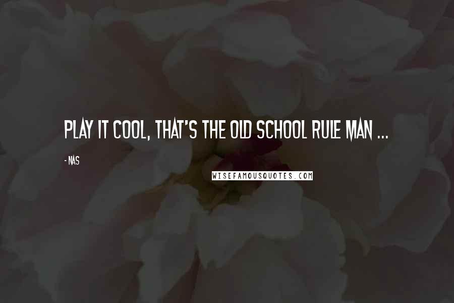 Nas Quotes: Play it cool, that's the old school rule man ...