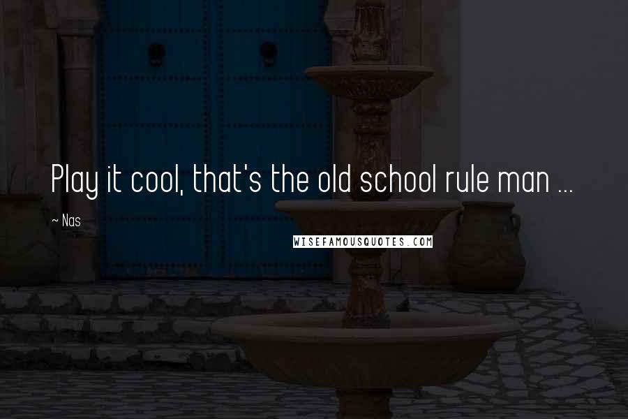 Nas Quotes: Play it cool, that's the old school rule man ...