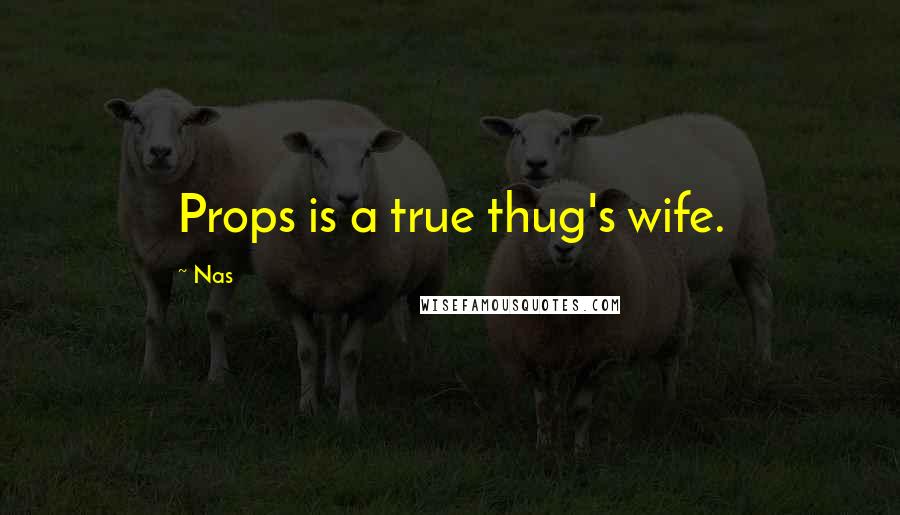 Nas Quotes: Props is a true thug's wife.