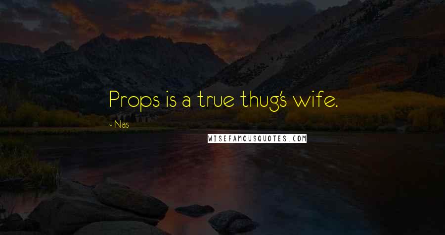 Nas Quotes: Props is a true thug's wife.