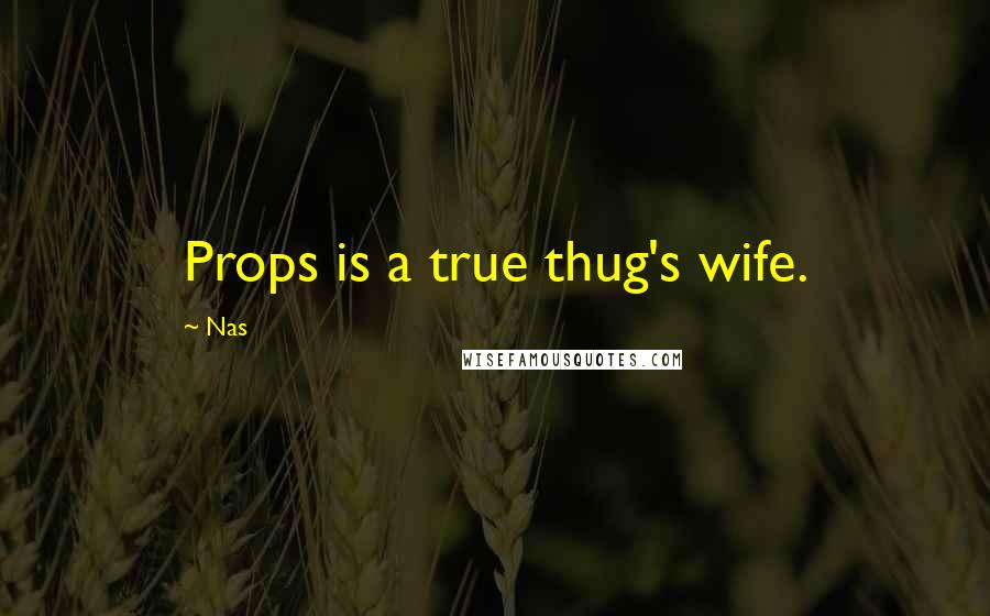 Nas Quotes: Props is a true thug's wife.