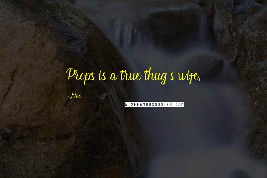 Nas Quotes: Props is a true thug's wife.