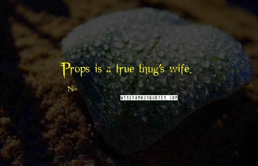 Nas Quotes: Props is a true thug's wife.