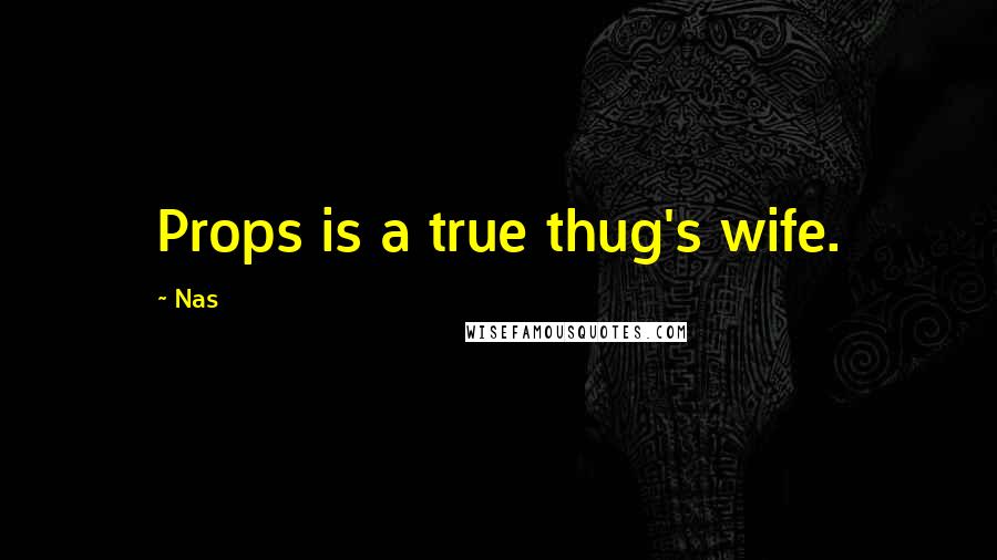 Nas Quotes: Props is a true thug's wife.