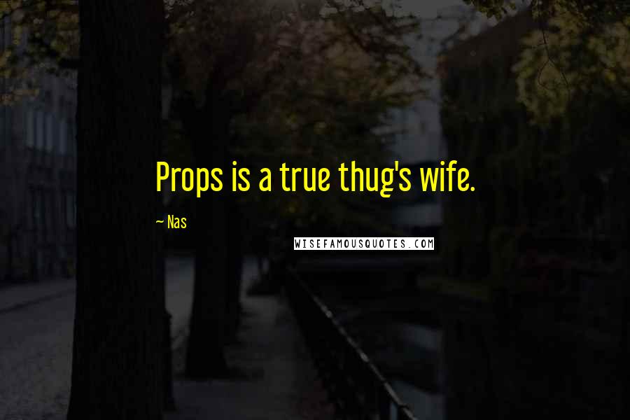 Nas Quotes: Props is a true thug's wife.