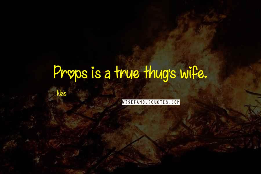 Nas Quotes: Props is a true thug's wife.