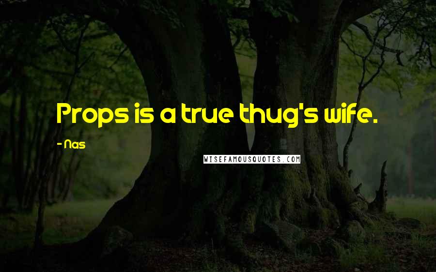 Nas Quotes: Props is a true thug's wife.
