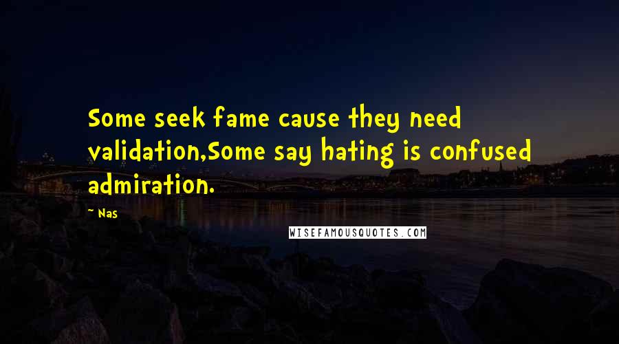 Nas Quotes: Some seek fame cause they need validation,Some say hating is confused admiration.