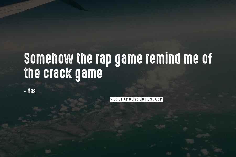 Nas Quotes: Somehow the rap game remind me of the crack game