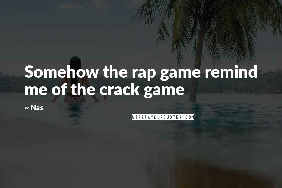 Nas Quotes: Somehow the rap game remind me of the crack game