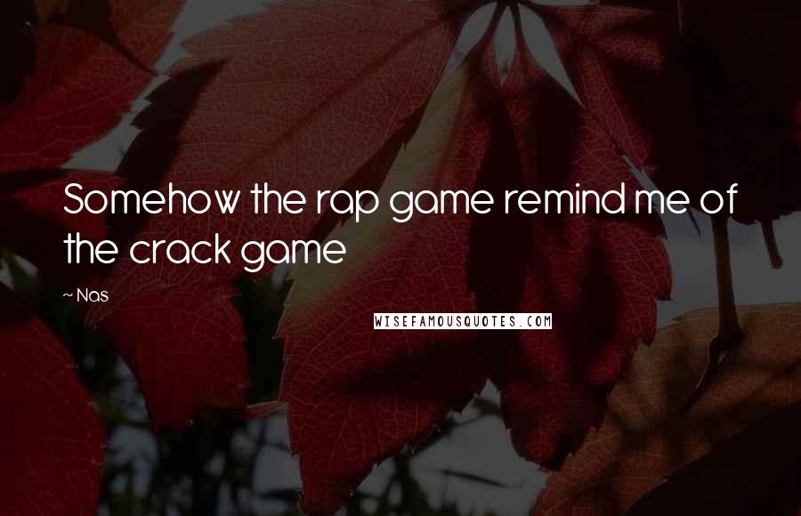 Nas Quotes: Somehow the rap game remind me of the crack game