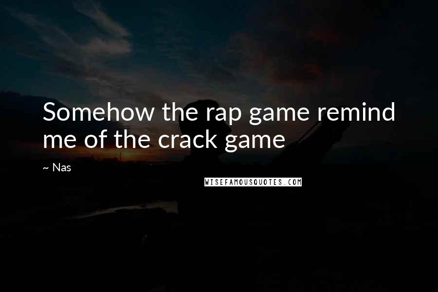 Nas Quotes: Somehow the rap game remind me of the crack game