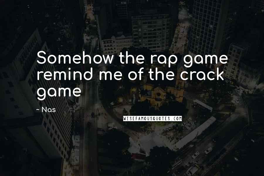Nas Quotes: Somehow the rap game remind me of the crack game