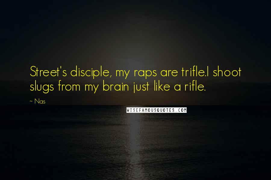 Nas Quotes: Street's disciple, my raps are trifle.I shoot slugs from my brain just like a rifle.
