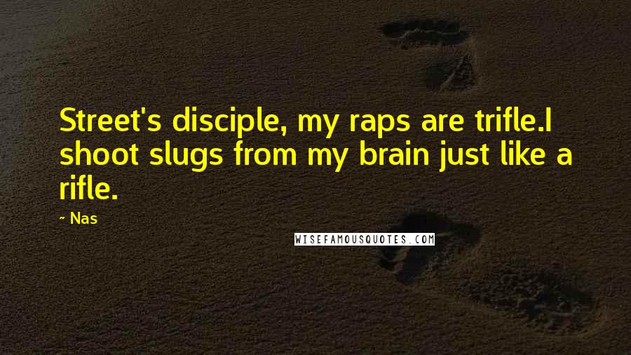 Nas Quotes: Street's disciple, my raps are trifle.I shoot slugs from my brain just like a rifle.