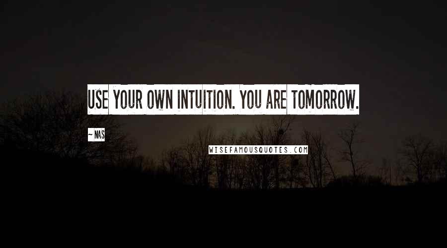 Nas Quotes: Use your own intuition. You are tomorrow.