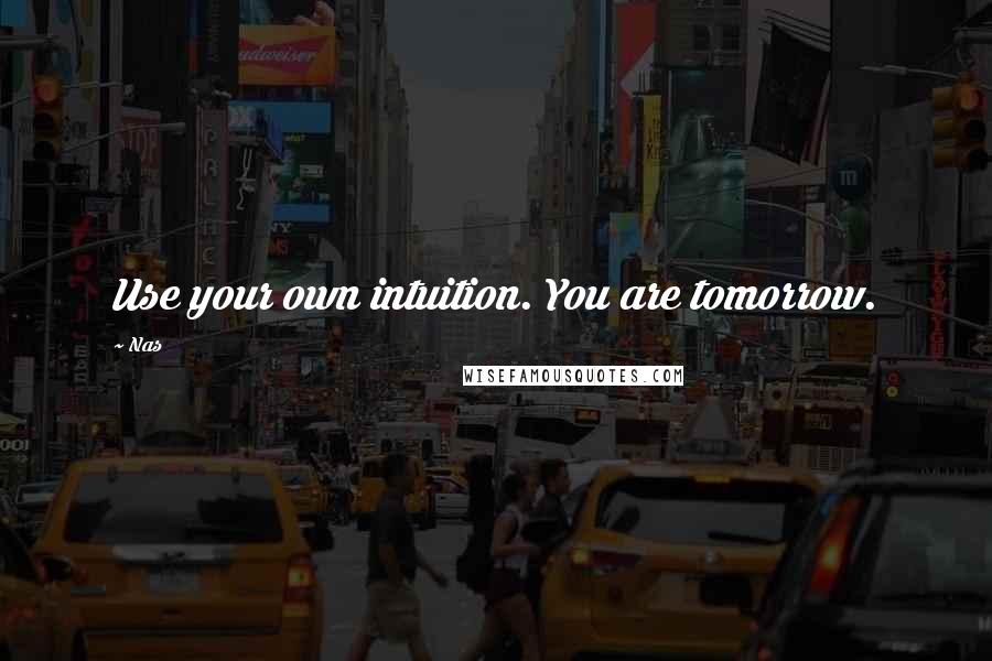 Nas Quotes: Use your own intuition. You are tomorrow.