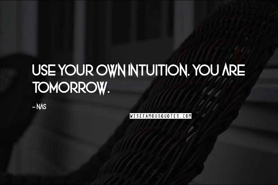 Nas Quotes: Use your own intuition. You are tomorrow.