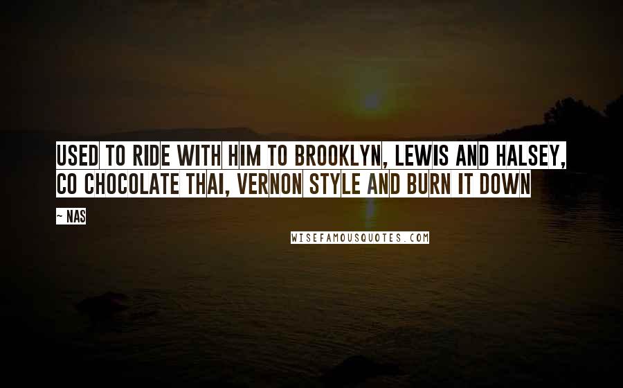 Nas Quotes: Used to ride with him to Brooklyn, Lewis and Halsey, co chocolate thai, vernon style and burn it down