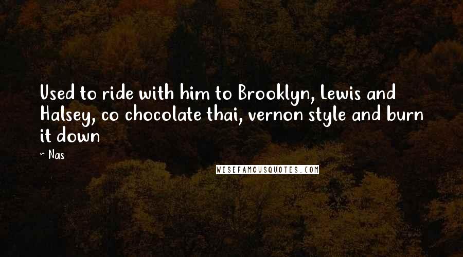 Nas Quotes: Used to ride with him to Brooklyn, Lewis and Halsey, co chocolate thai, vernon style and burn it down