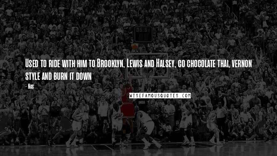 Nas Quotes: Used to ride with him to Brooklyn, Lewis and Halsey, co chocolate thai, vernon style and burn it down