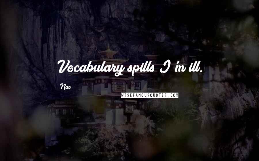 Nas Quotes: Vocabulary spills I'm ill.