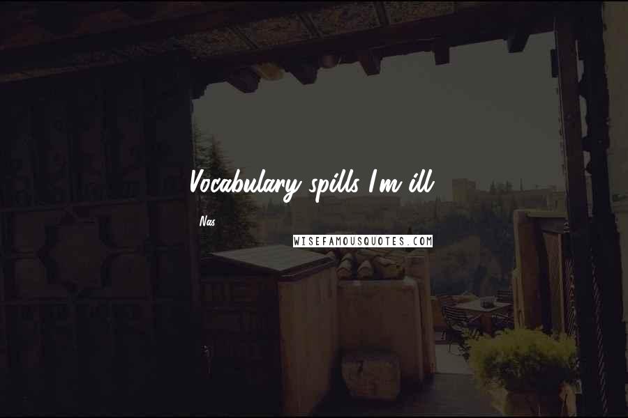 Nas Quotes: Vocabulary spills I'm ill.