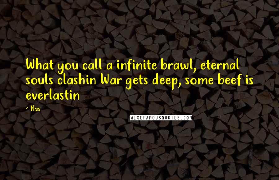 Nas Quotes: What you call a infinite brawl, eternal souls clashin War gets deep, some beef is everlastin