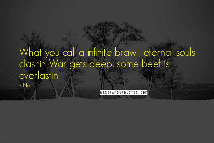Nas Quotes: What you call a infinite brawl, eternal souls clashin War gets deep, some beef is everlastin