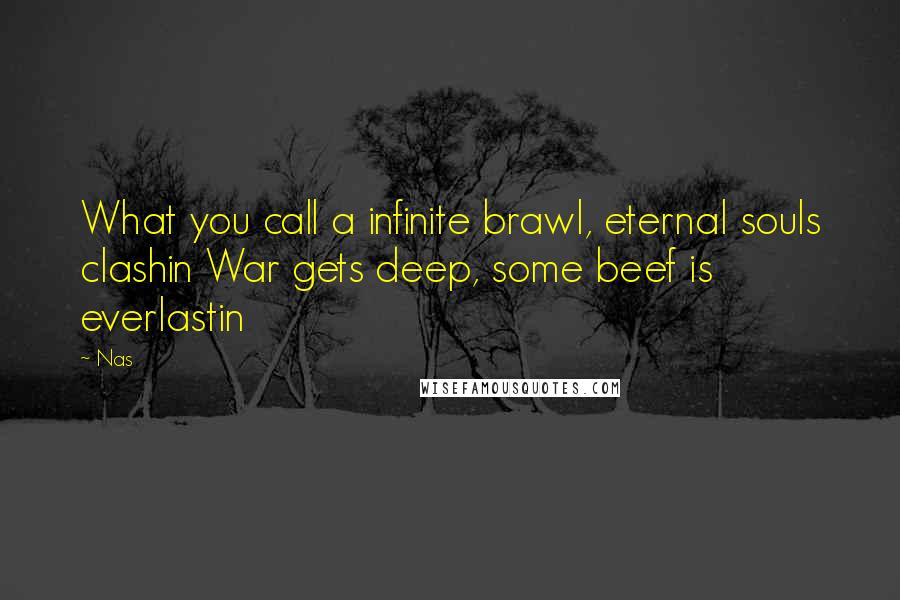 Nas Quotes: What you call a infinite brawl, eternal souls clashin War gets deep, some beef is everlastin