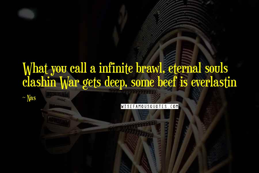 Nas Quotes: What you call a infinite brawl, eternal souls clashin War gets deep, some beef is everlastin