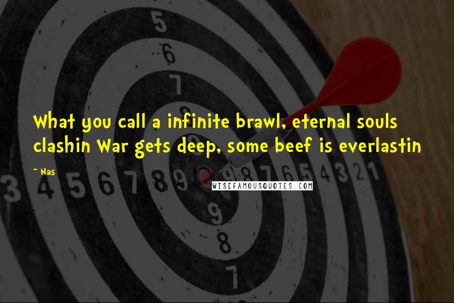 Nas Quotes: What you call a infinite brawl, eternal souls clashin War gets deep, some beef is everlastin