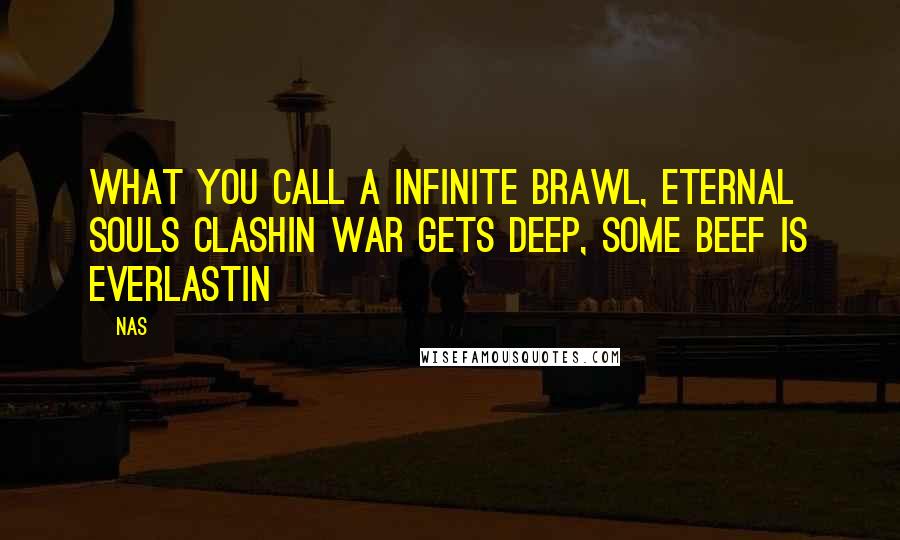 Nas Quotes: What you call a infinite brawl, eternal souls clashin War gets deep, some beef is everlastin