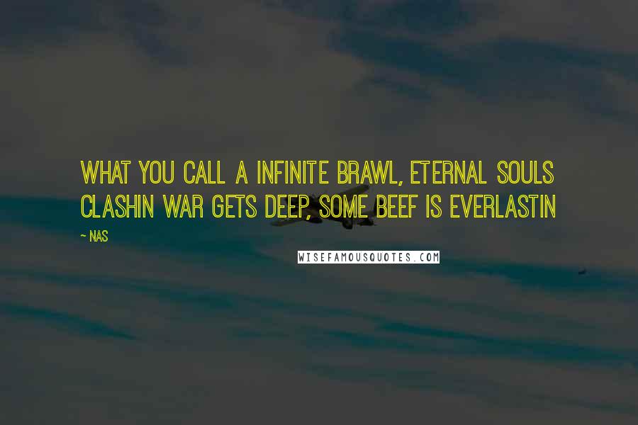 Nas Quotes: What you call a infinite brawl, eternal souls clashin War gets deep, some beef is everlastin