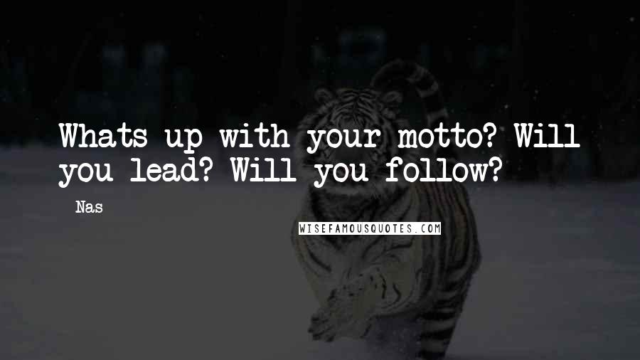 Nas Quotes: Whats up with your motto? Will you lead? Will you follow?