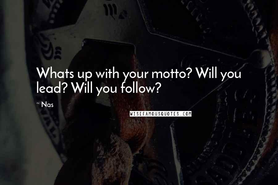 Nas Quotes: Whats up with your motto? Will you lead? Will you follow?