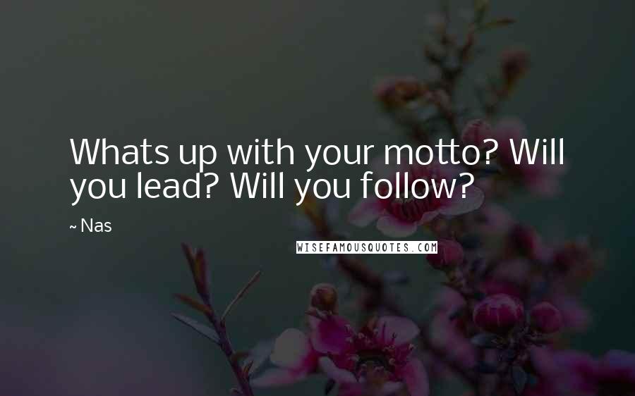 Nas Quotes: Whats up with your motto? Will you lead? Will you follow?