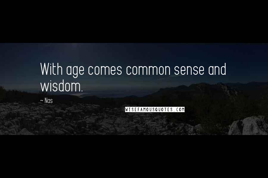 Nas Quotes: With age comes common sense and wisdom.