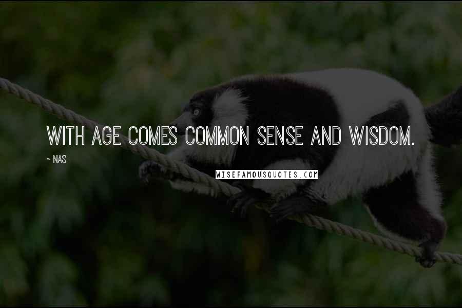 Nas Quotes: With age comes common sense and wisdom.