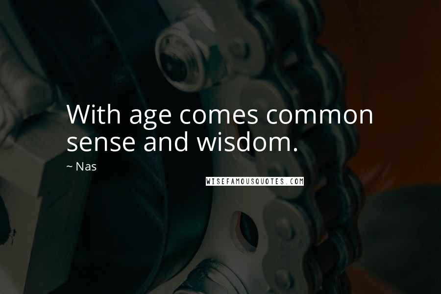 Nas Quotes: With age comes common sense and wisdom.